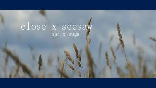 Close x Seesaw - Han (Stray kids) feat. Suga (BTS)