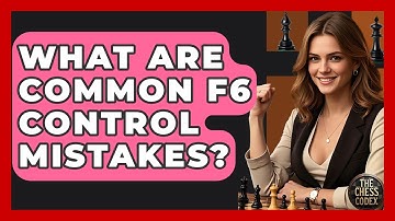 What Are Common F6 Control Mistakes? - The Chess Codex