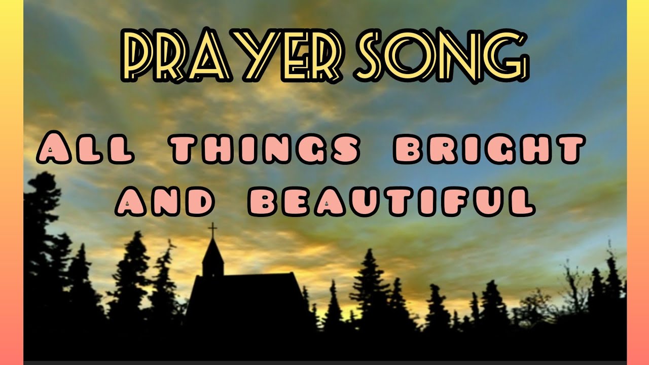  prayer song all things bright and beautiful all creatures