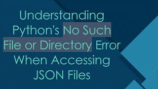Understanding Python's No Such File or Directory Error When Accessing JSON Files