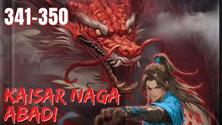 KAISAR NAGA  ABADI || 341 - 350 FULL