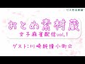 おとめ素材蔵 ~女子麻雀配信~ vol.1 #記念すべき第一回 全てはここから始めりました。是非、全編制覇目指してください。出演は #川崎純情小町☆ の皆さまです。