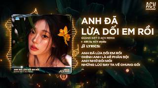 Anh Đã Lừa Dối Em Rồi Remix (Bản 🎵) Quang Kiệt - Anh Đã Lừa Dối Em Rồi, Chính Anh Là Kẻ...