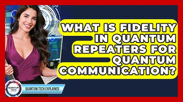What Is Fidelity In Quantum Repeaters For Quantum Communication? - Quantum Tech Explained