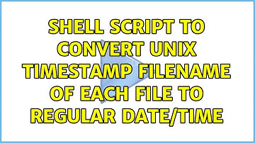 Shell script to convert unix timestamp filename of each file to regular date/time (2 Solutions!!)