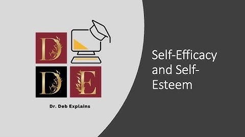 Dr. Deb Explains: Self-Efficacy and Self-Esteem