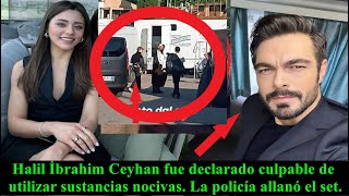 Halil İbrahim  fue declarado culpable de utilizar sustancias nocivas. La policía allanó el set.