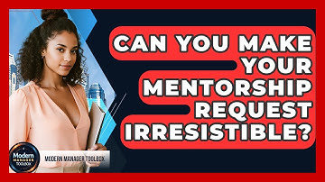 Can You Make Your Mentorship Request Irresistible? - Modern Manager Toolbox
