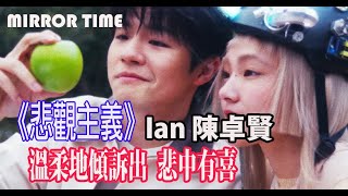《悲觀主義》 (Pessimism) Ian 陳卓賢 溫柔地傾訴出悲中有喜 #MIRROR TIME