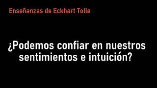 ¿Podemos confiar en nuestros sentimientos e intuición? - Eckhart Tolle