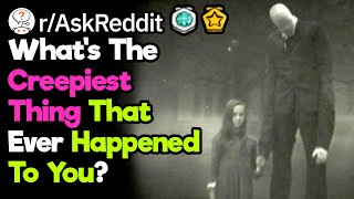 What's The Creepiest Thing That's Ever Happened To You?