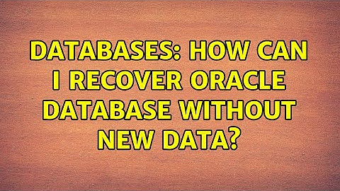 Databases: How can I recover oracle database without new data? (2 Solutions!!)