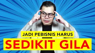 Jadi Pebisnis Harus Sedikit Gila