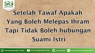 Setelah Tawaf Apakah Yang Boleh Melepas Ihram Tapi Tidak Boleh hubungan Suami Istri