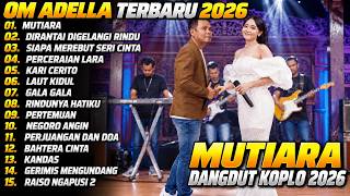 OM ADELLA TERBARU | MUTIARA - SIAPA MEREBUT SERI CINTA | OM ADELLA FULL ALBUM TERBARU 2026