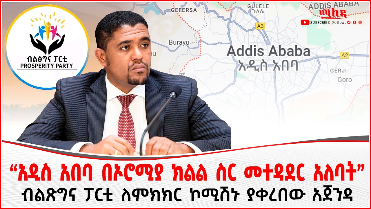 “አዲስ አበባ በኦሮሚያ ክልል ስር መተዳደር አለባት” | ብልጽግና ፓርቲ ለምክክር ኮሚሽኑ ያቀረበው አጀንዳ ...