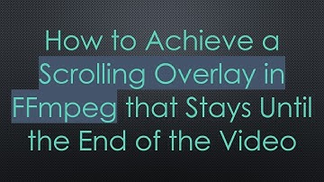 How to Achieve a Scrolling Overlay in FFmpeg that Stays Until the End of the Video