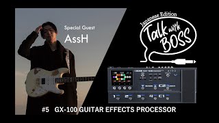 Talk with BOSS Japanese Edition #5 GX-100 Guitar Effects Processor【スペシャルゲスト AssH】