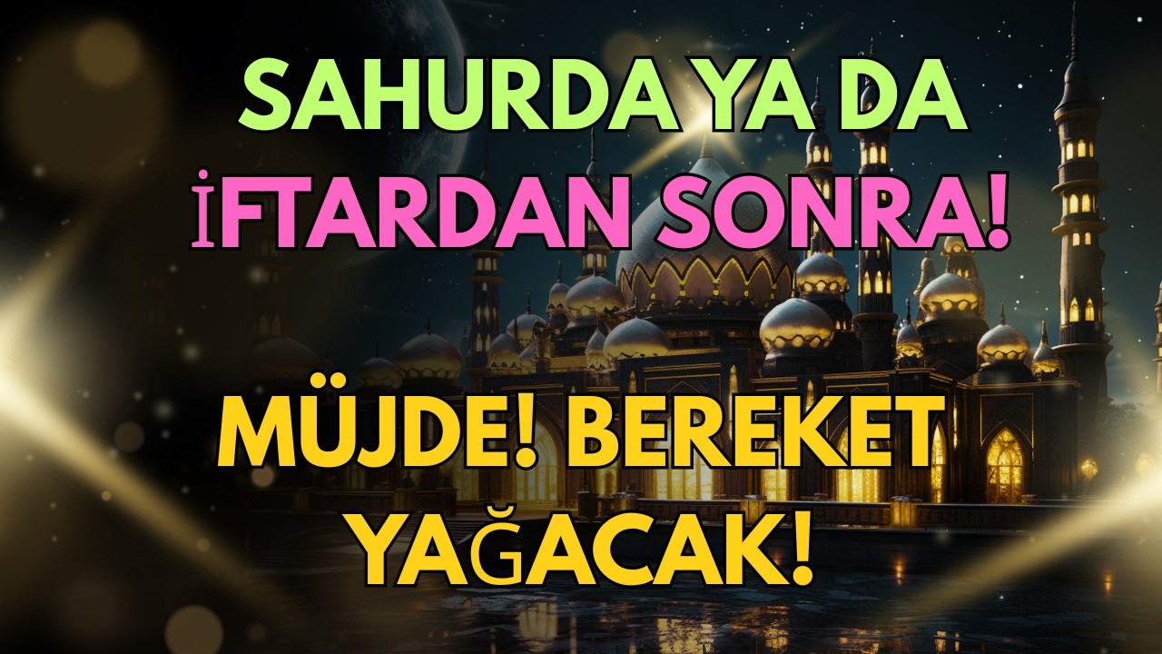 Ramazan’da Bu Duayı Dinle! Sahur & İftar Sonrası Mucizevi Bereket!