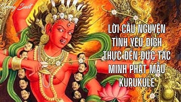 Lời cầu nguyện tình yêu đích thực đến Đức Tác Minh Phật Mẫu Kurukule | Trong Suốt