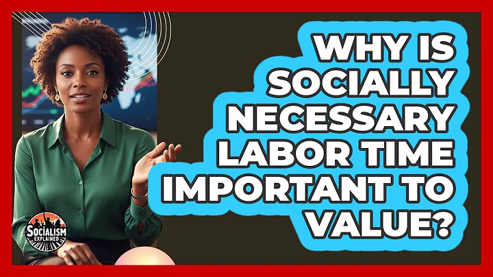 Why Is Socially Necessary Labor Time Important To Value?
