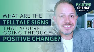 What are the telltale signs that you’re going through positive change? || S02E14