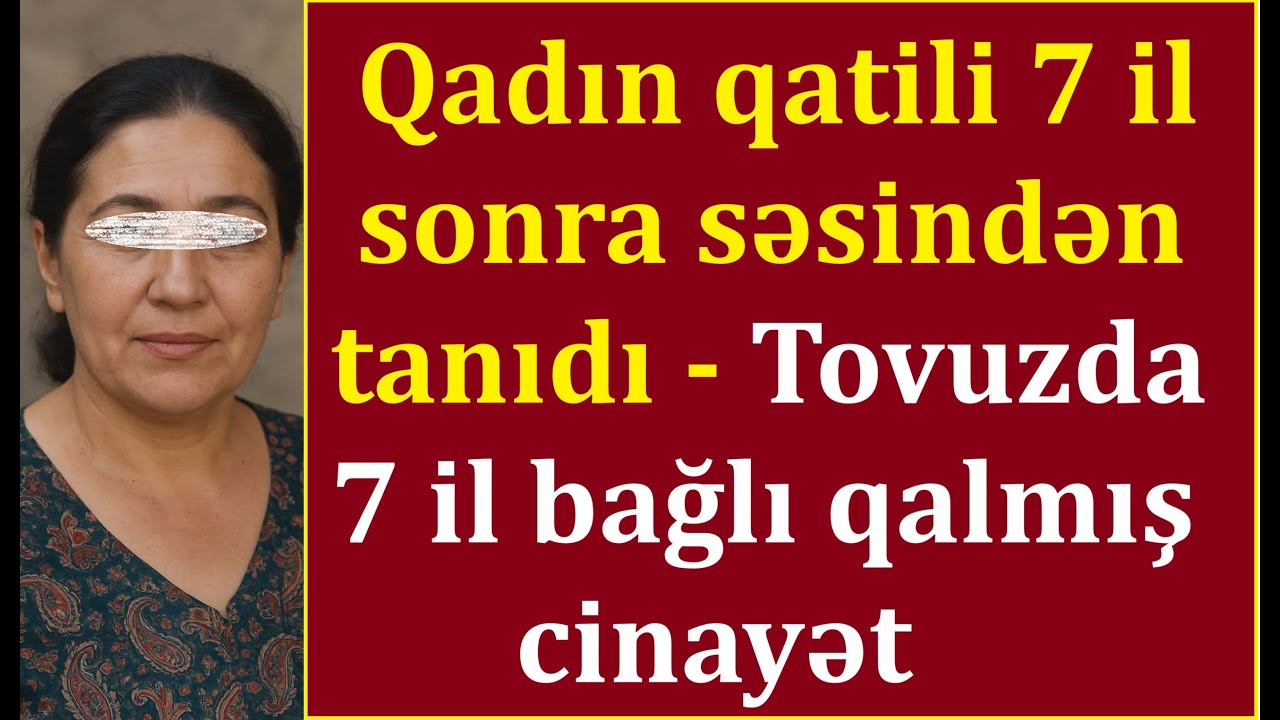 Qadın ərinin qatilini 7 il sonra səsindən tanıdı - Tovuzda 7 il bağlı qalmış cinayət