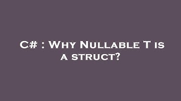 C# : Why Nullable T  is a struct?