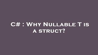 C# : Why Nullable T  is a struct?