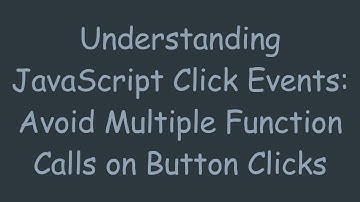Understanding JavaScript Click Events: Avoid Multiple Function Calls on Button Clicks