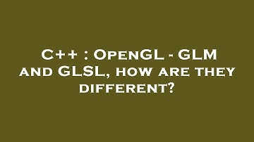 C++ : OpenGL - GLM and GLSL, how are they different?
