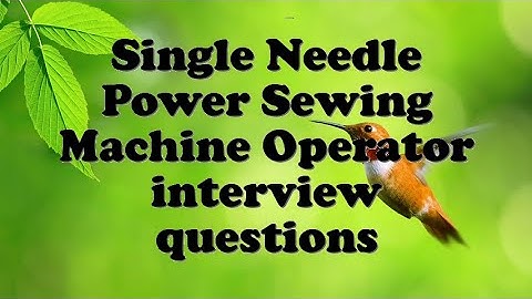 Single Needle Power Sewing Machine Operator interview questions