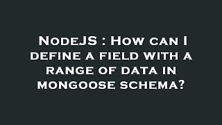 NodeJS : How can I define a field with a range of data in mongoose schema?
