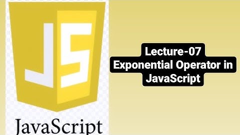 Exponential Operator in JavaScript |JavaScript | Lecture-07 | Basics of JavaScript