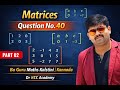 Part 2 | Matrices | 2nd PUC Maths | Question No.40 | By Ganesh Sir