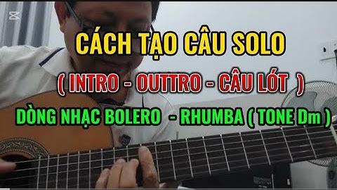 CÁCH TẠO CÂU SOLO ( INTRO - CÂU LÓT ) CHO DÒNG NHẠC BOLERO  - RHUMBA ( TONE Dm ) #guitar#music