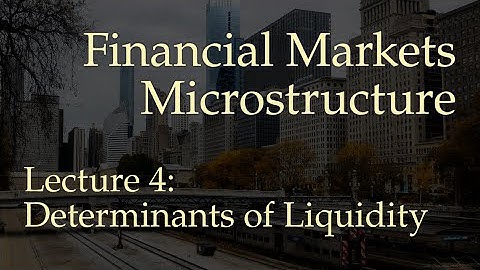 Lecture 4: Determinants of Liquidity (Financial Markets Microstructure)
