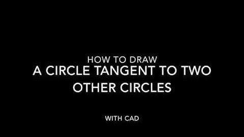 CAD Drawing a circle tangent to two other circles