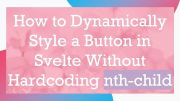 How to Dynamically Style a Button in Svelte Without Hardcoding nth-child