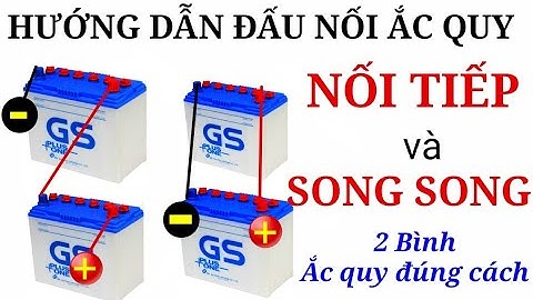 Hướng dẫn cách đấu nối tiếp và song song hai bình ắc quy đúng cách/SÁNG TẠO VIỆT