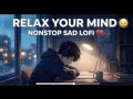 Mind Relaxing SLOWED Reverb songs + Heartbreaking Mashup of Bollywood Mashup song
