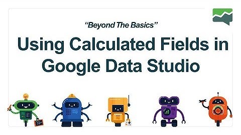MeasurementMarketing.io - Beyond The Basics - Using Calculated Fields in Google Data Studio