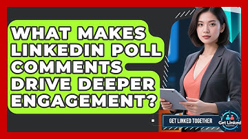 What Makes LinkedIn Poll Comments Drive Deeper Engagement? - Get Linked Together