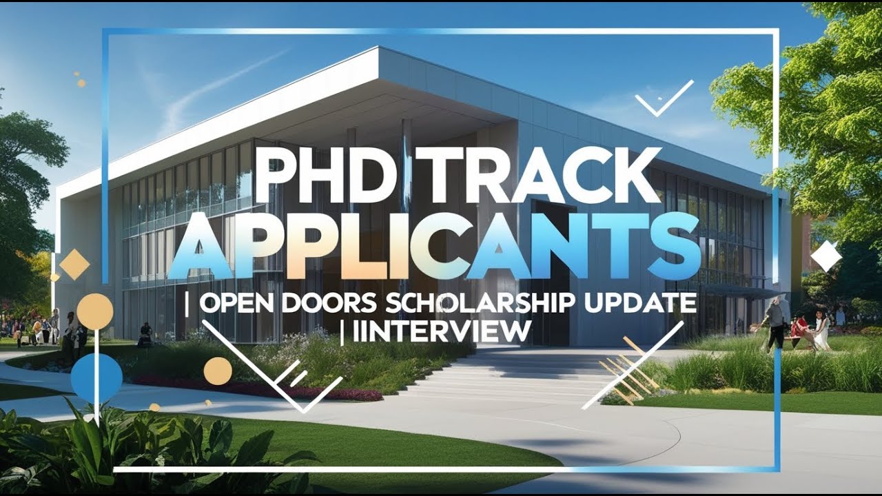 PhD Track Applicants | Open Doors Scholarship Update | Interview