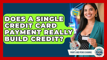 Does A Single Credit Card Payment Really Build Credit? - Points and Perks Channel