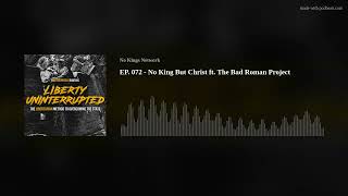 EP. 072 - No King But Christ ft. The Bad Roman Project