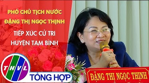 Phó Chủ tịch nước Đặng Thị Ngọc Thịnh tiếp xúc cử tri huyện Tam Bình