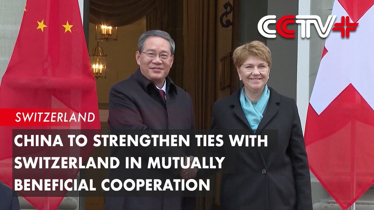China to Strengthen Ties with Switzerland in Mutually Beneficial ...