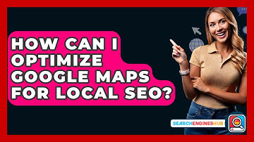 How Can I Optimize Google Maps For Local SEO? - SearchEnginesHub.com