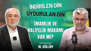 İndirilen Din, Uydurulan Din: İmamlık ve Halifelik Makamı Var mı? | 16. Bölüm